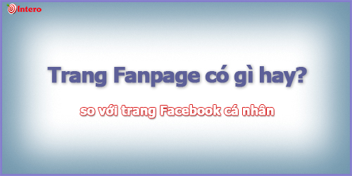 Ưu điềm của Trang Fanpage so với Trang cá nhân